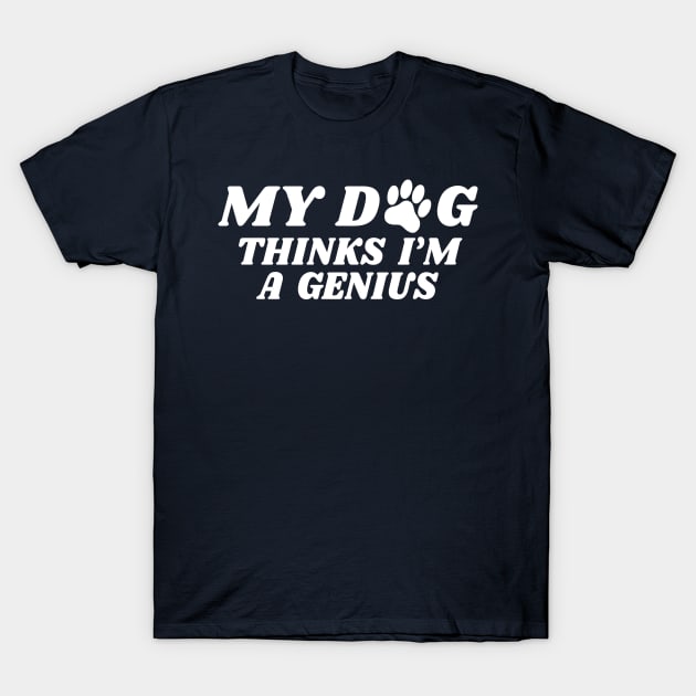 my dog thinks i'm a genius T-Shirt by victorstore